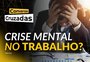 Conversas Cruzadas: Brasil bate recorde de afastamentos por saúde mental no trabalho
