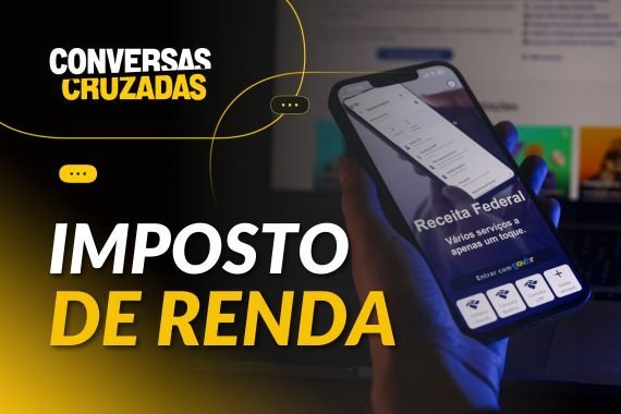 Conversas Cruzadas: guia completo com tudo o que voc&ecirc; precisa saber sobre o Imposto de Renda
