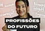 Profissões do futuro: o que muda no mercado de trabalho e por que você continua essencial