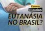 Conversas Cruzadas: após aprovação no Reino Unido, eutanásia deveria ser legalizada no Brasil?