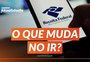 Isenção de Imposto de Renda: entenda as mudanças após aprovação na Câmara