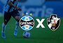 Grêmio x Vasco: onde assistir, horário e escalações