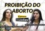 Conversas Cruzadas: deputadas debatem proibição do aborto e seus impactos