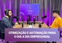 Startup propõe automação de tarefas rotineiras nas empresas; assista ao podcast 