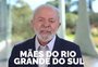 Em vídeo de Dia das Mães, Lula manda recado a gaúchas: "Vocês não estão sozinhas"