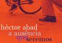 O que estou lendo: "A Ausência que Seremos", de Héctor Abad